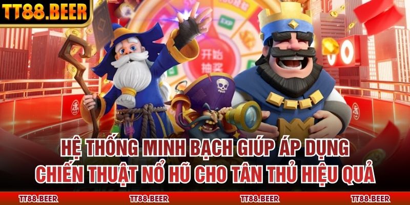 Hệ thống minh bạch giúp áp dụng chiến thuật nổ hũ cho tân thủ hiệu quả