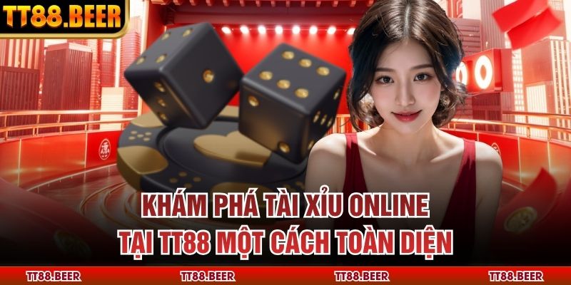 Khám Phá Tài Xỉu Online Tại TT88 Một Cách Toàn Diện
